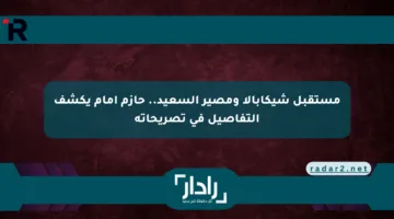مستقبل شيكابالا ومصير السعيد.. حازم إمام يكشف التفاصيل في تصريحاته